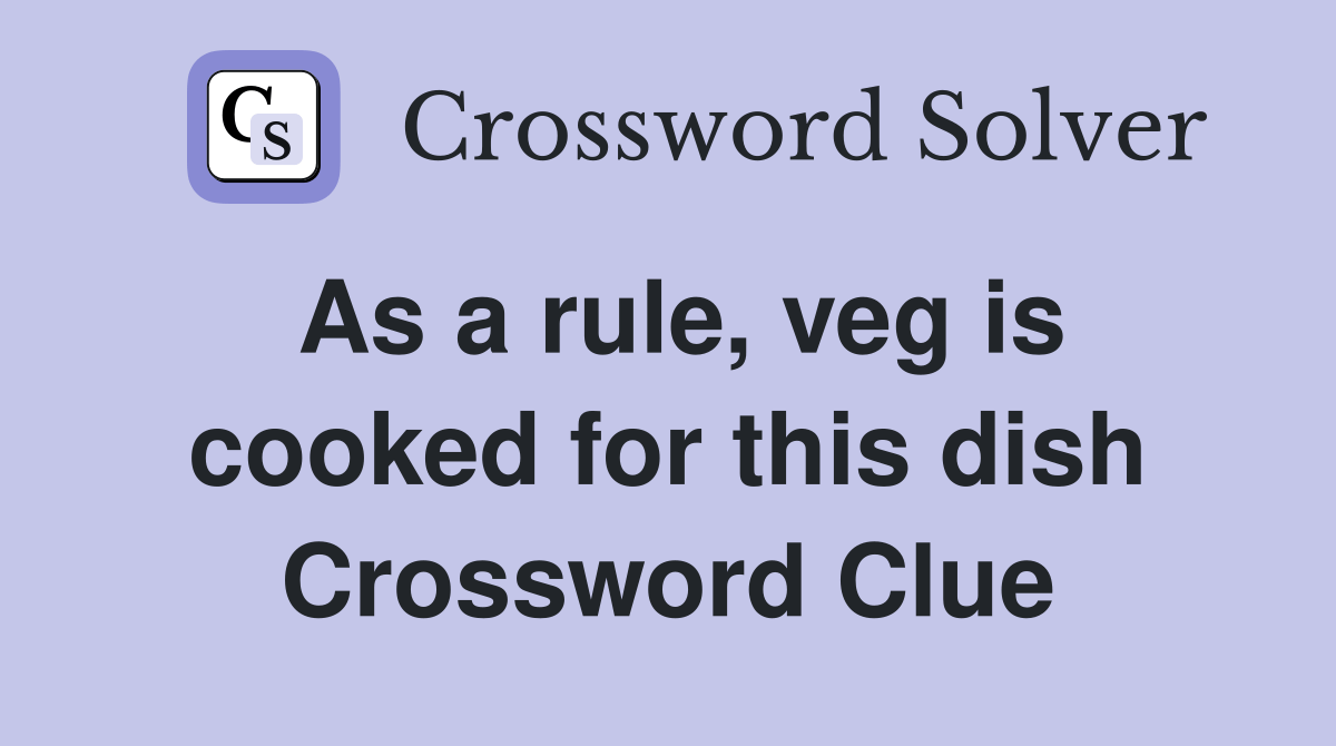 As a rule, veg is cooked for this dish Crossword Clue Answers